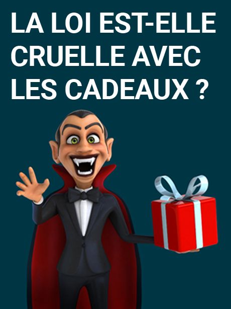 La loi <br>est-elle<br> cruelle<br> avec les<br> cadeaux ?